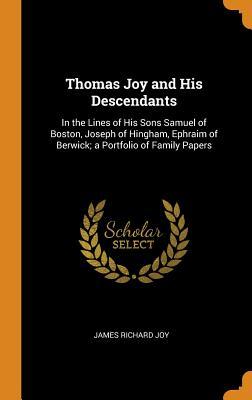 Read Thomas Joy and His Descendants: In the Lines of His Sons Samuel of Boston, Joseph of Hingham, Ephraim of Berwick; A Portfolio of Family Papers - James Richard Joy | PDF
