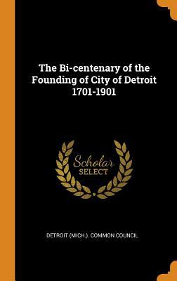 Read The Bi-Centenary of the Founding of City of Detroit 1701-1901 - Detroit (Mich ) Common Council | ePub