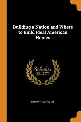 Read Building a Nation and Where to Build Ideal American Homes - Jeremiah Johnson file in PDF