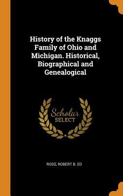 Read History of the Knaggs Family of Ohio and Michigan. Historical, Biographical and Genealogical - Robert B Ed Ross file in ePub