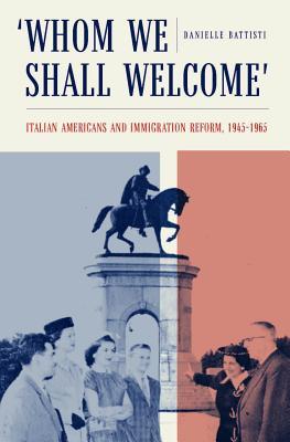 Read Whom We Shall Welcome: Italian Americans and Immigration Reform, 1945-1965 - Danielle Battisti | PDF