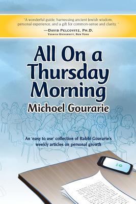 Read online All on a Thursday Morning: An 'easy to Use' Collection of Rabbi Gourarie's Weekly Articles on Personal Growth - Michoel Gourarie | ePub