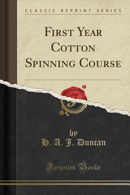 Read online First Year Cotton Spinning Course (Classic Reprint) - H A J Duncan | ePub