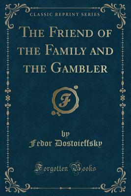 Read online The Friend of the Family and the Gambler (Classic Reprint) - Fyodor Dostoyevsky | PDF