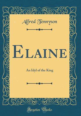 Read online Elaine: An Idyl of the King (Classic Reprint) - Alfred Tennyson | ePub