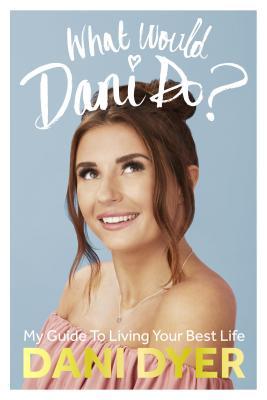 Read What Would Dani Do?: My guide to living your best life - Dani Dyer | PDF